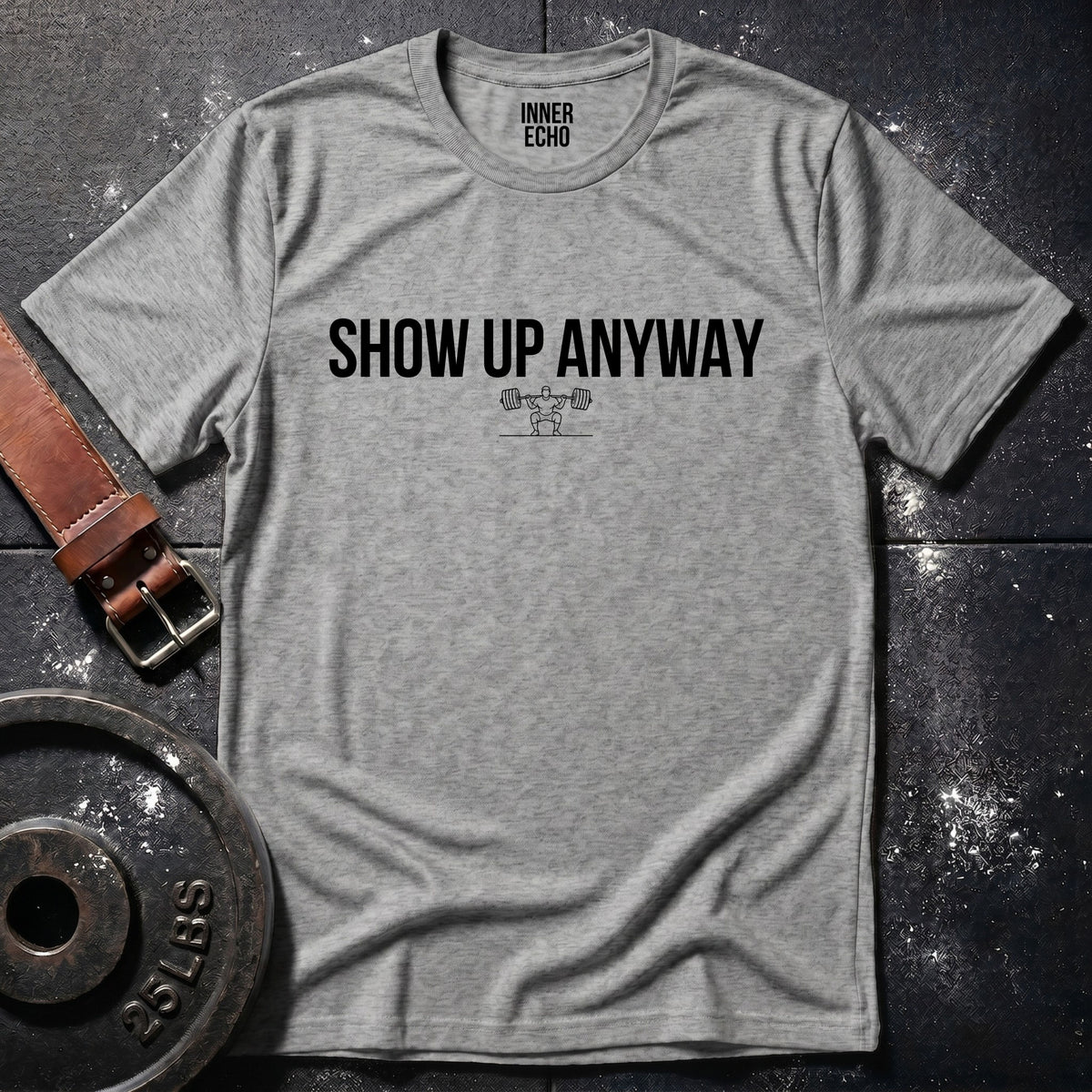 SHOW UP ANYWAY — T-Shirt