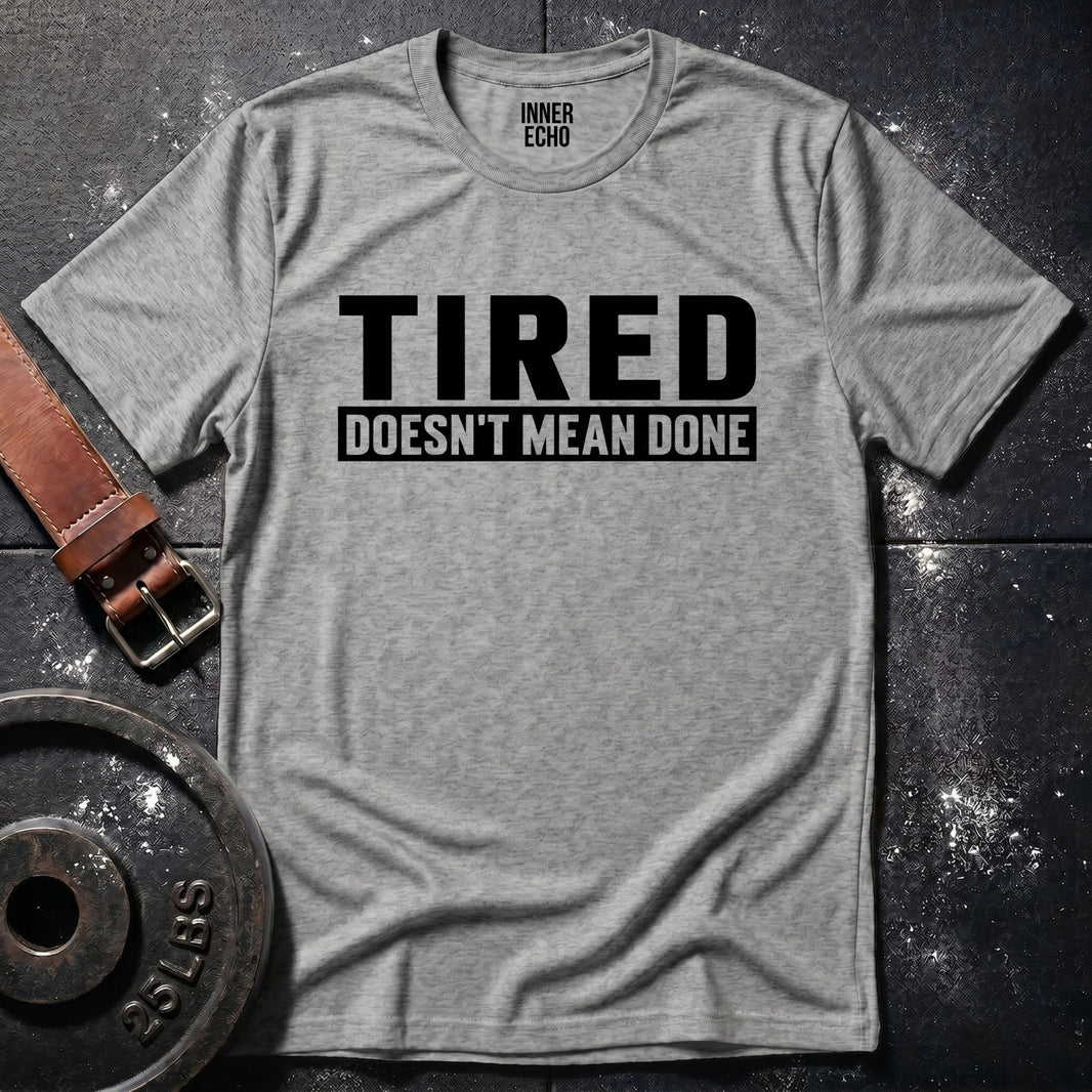 TIRED DOESN’T MEAN DONE — T-Shirt