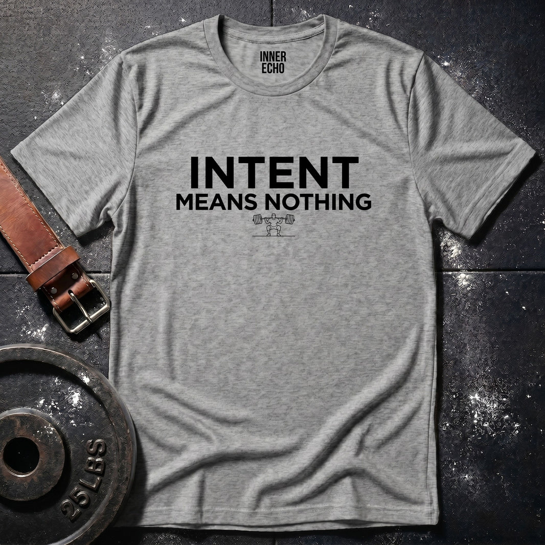 INTENT MEANS NOTHING — T-Shirt