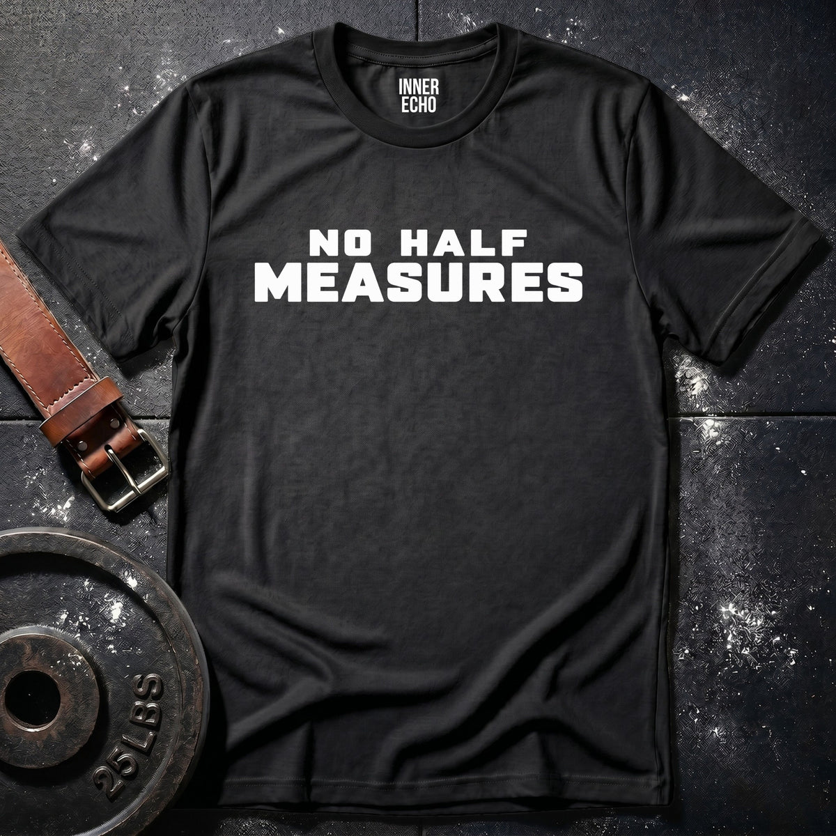 NO HALF MEASURES — T-Shirt