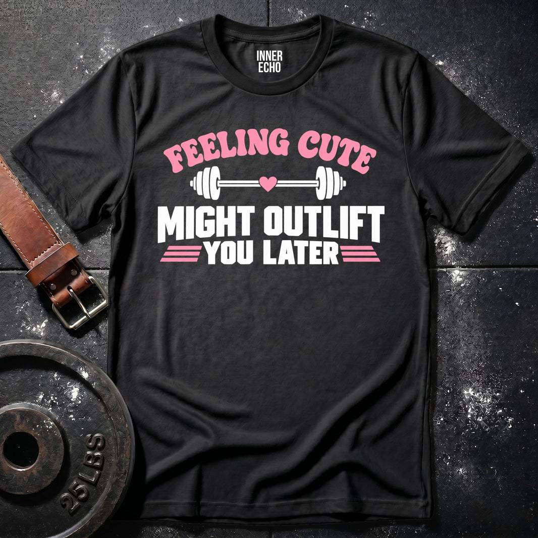 MIGHT OUTLIFT YOU LATER — T-Shirt