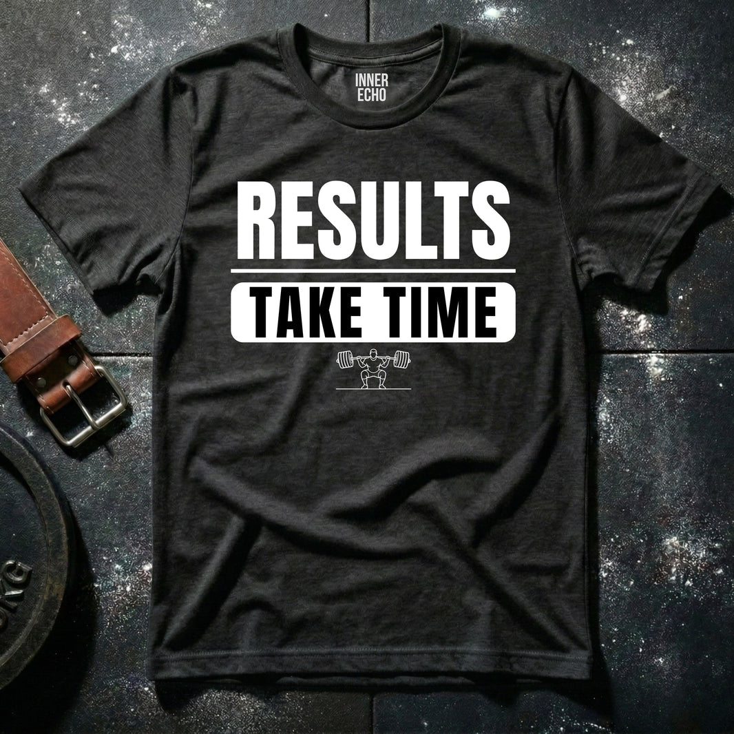 RESULTS TAKE TIME — T-Shirt