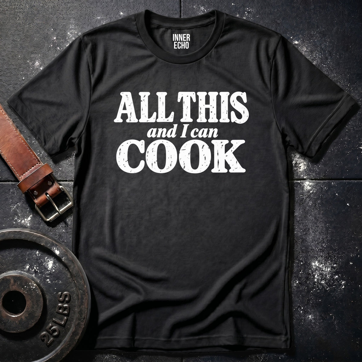 ALL THIS AND I CAN COOK — T-Shirt