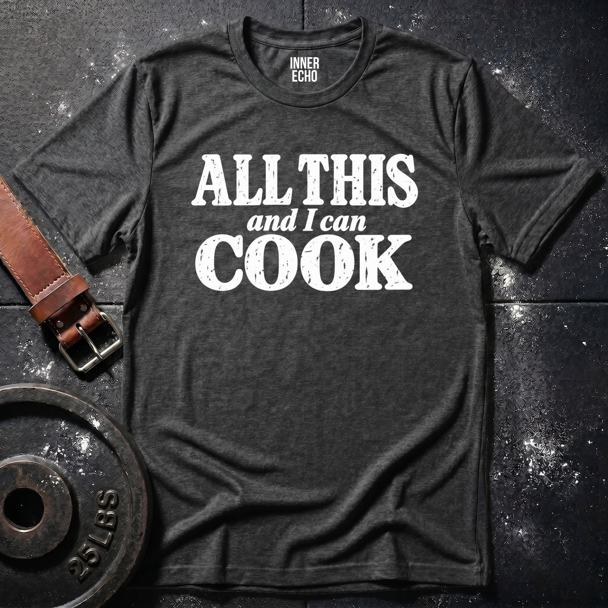 ALL THIS AND I CAN COOK — T-Shirt