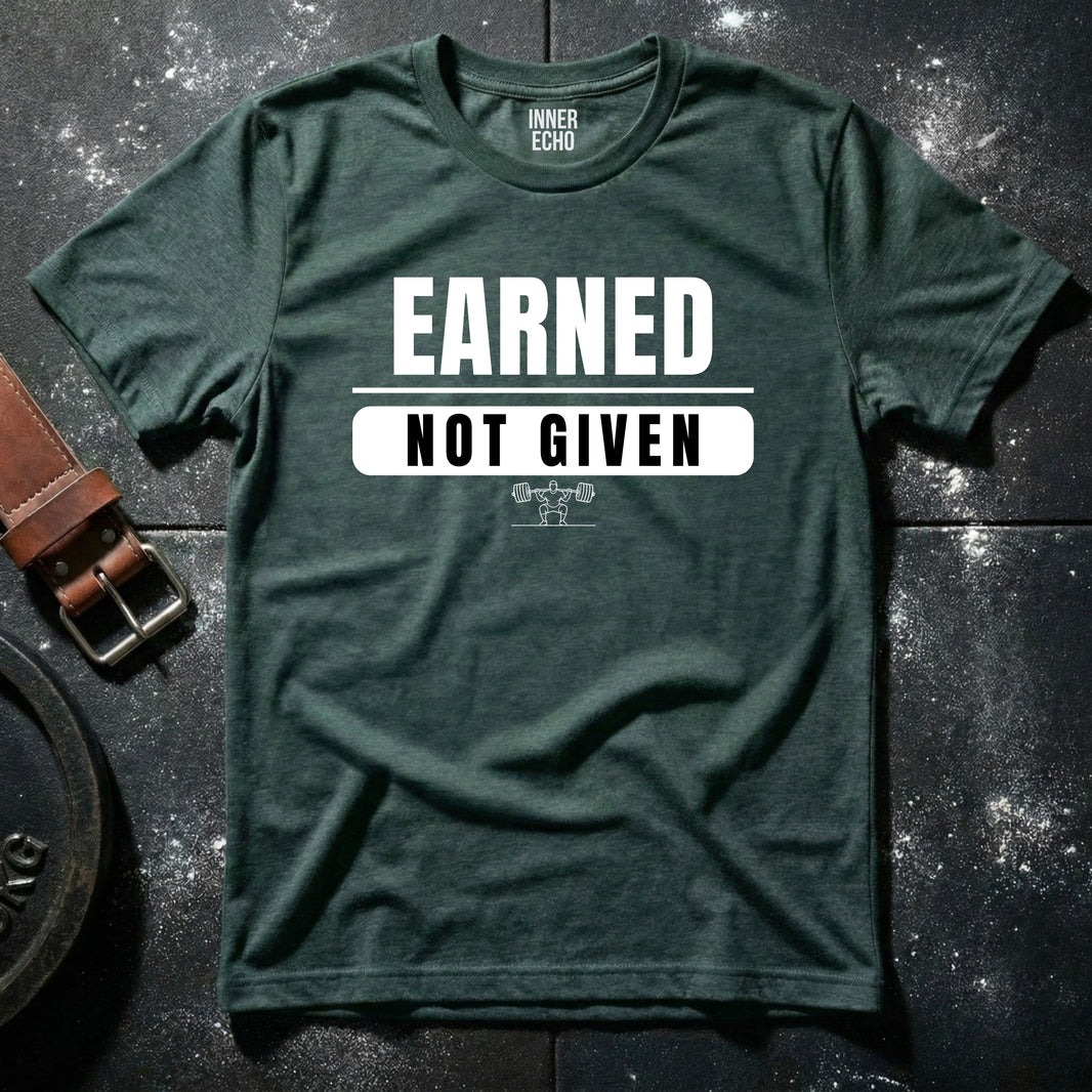 EARNED NOT GIVEN — T-Shirt