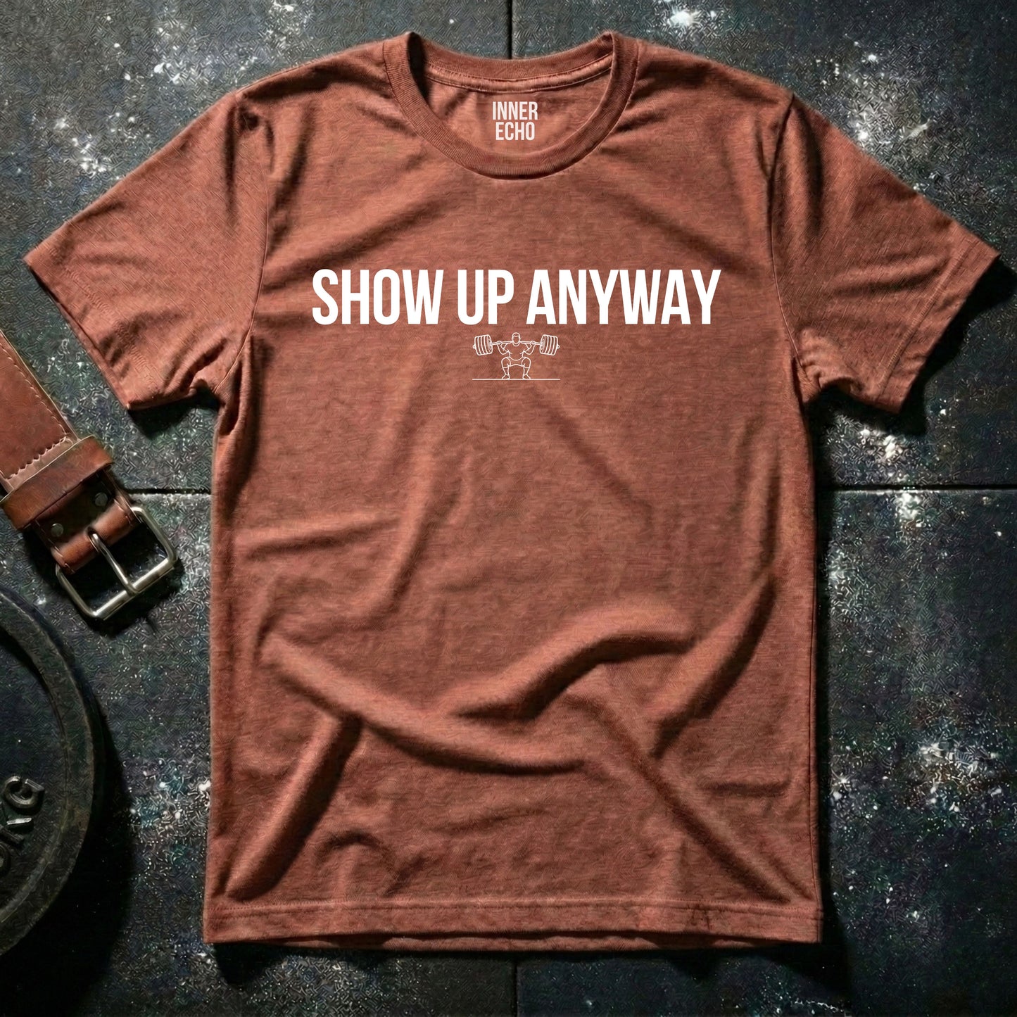 SHOW UP ANYWAY — T-Shirt