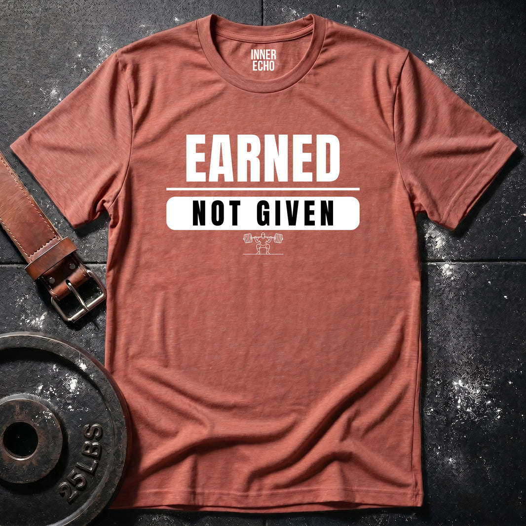 EARNED NOT GIVEN — T-Shirt