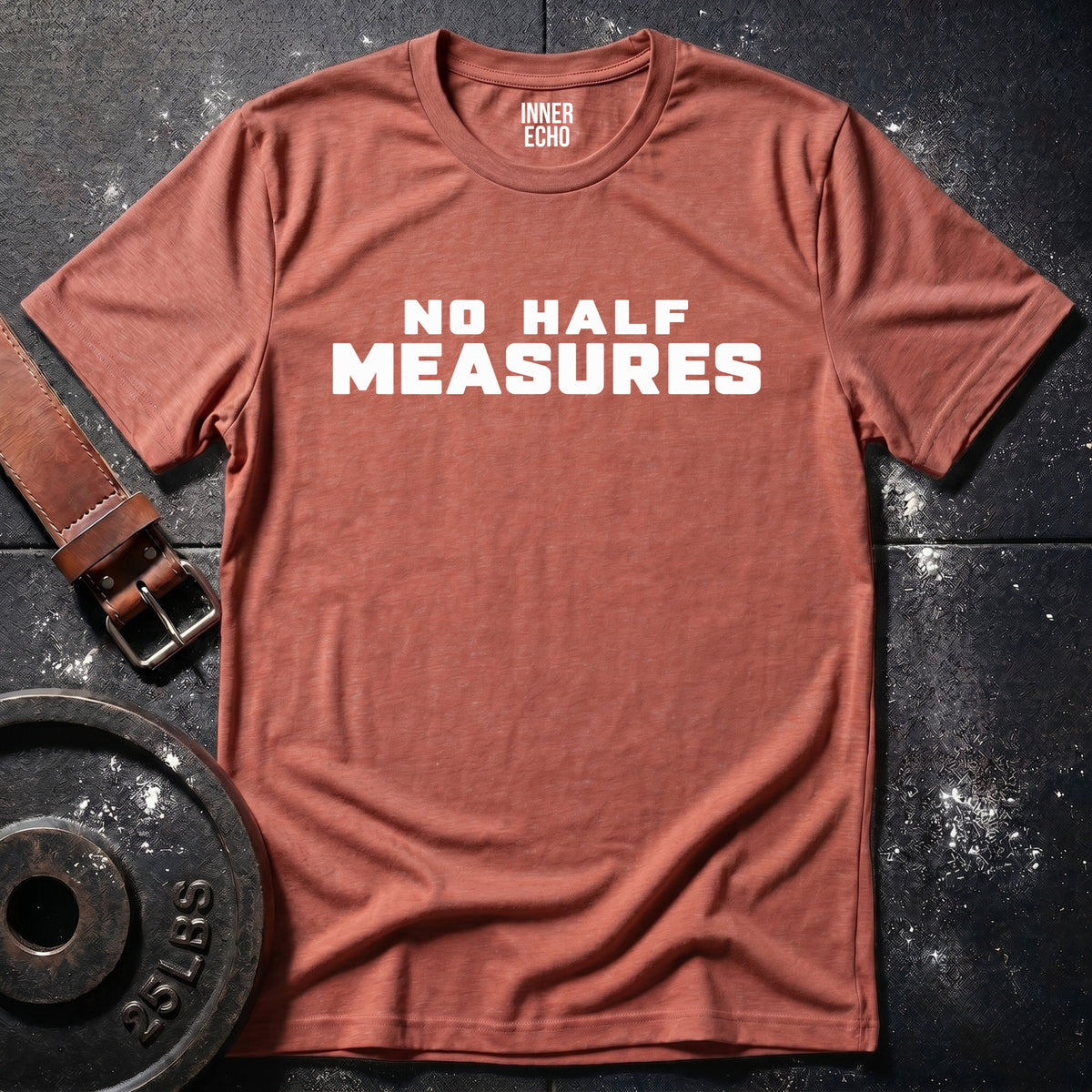 NO HALF MEASURES — T-Shirt