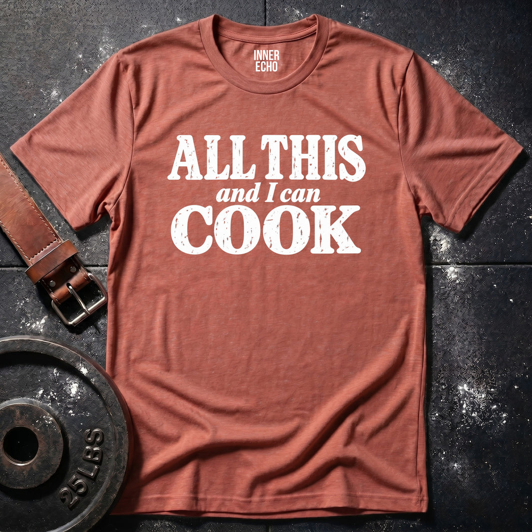 ALL THIS AND I CAN COOK — T-Shirt