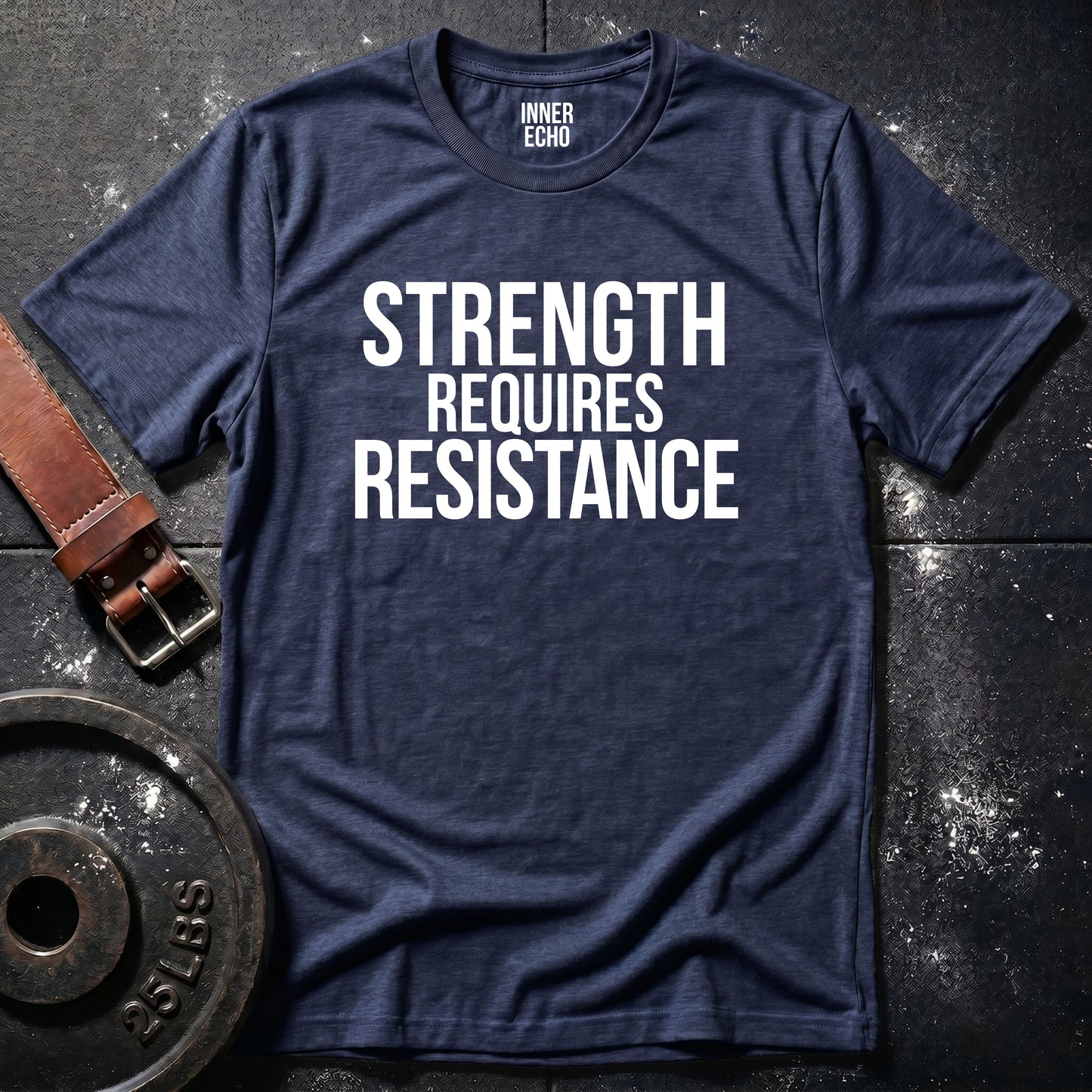 STRENGTH REQUIRES RESISTANCE — Tee