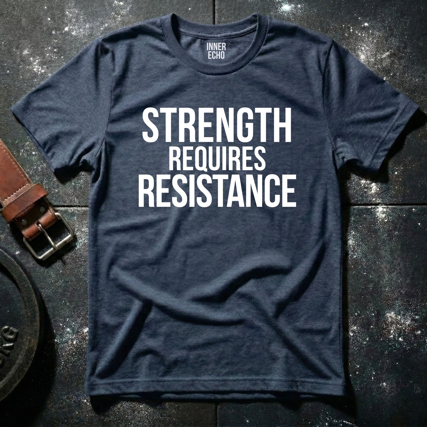 STRENGTH REQUIRES RESISTANCE — T-Shirt
