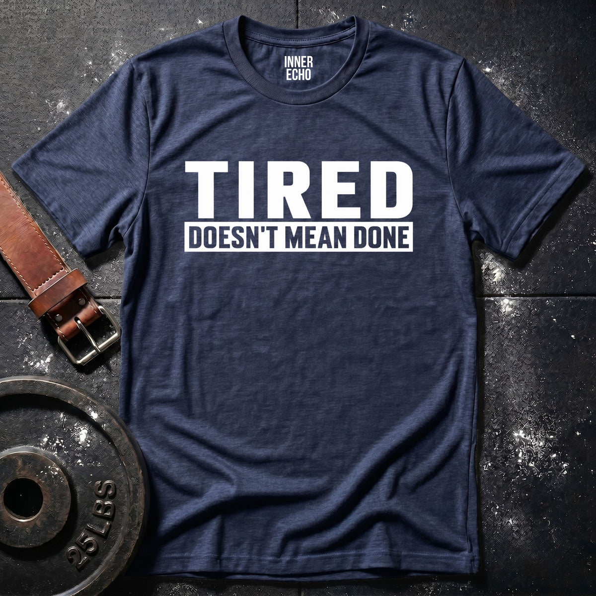 TIRED DOESN’T MEAN DONE — T-Shirt