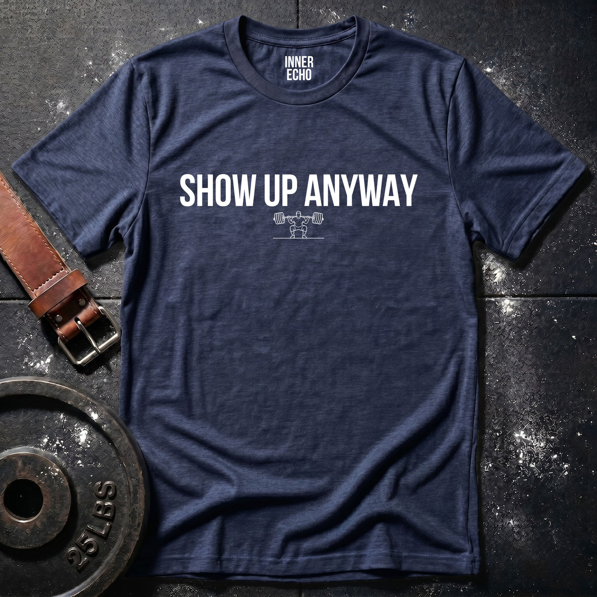 SHOW UP ANYWAY — T-Shirt