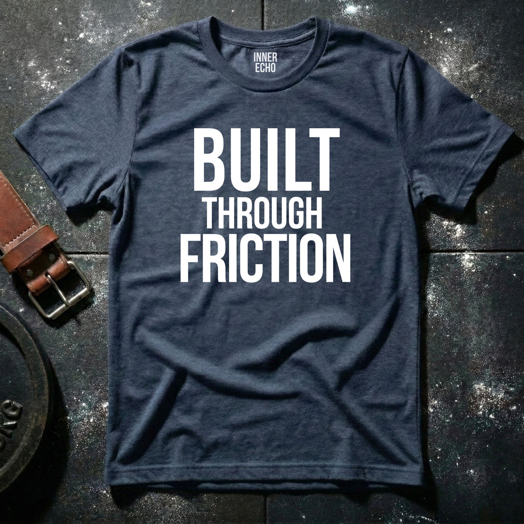 BUILT THROUGH FRICTION — T-Shirt