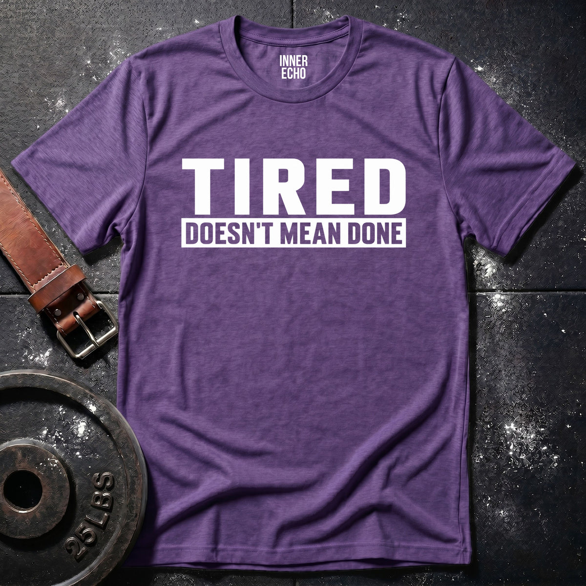 TIRED DOESN’T MEAN DONE — T-Shirt