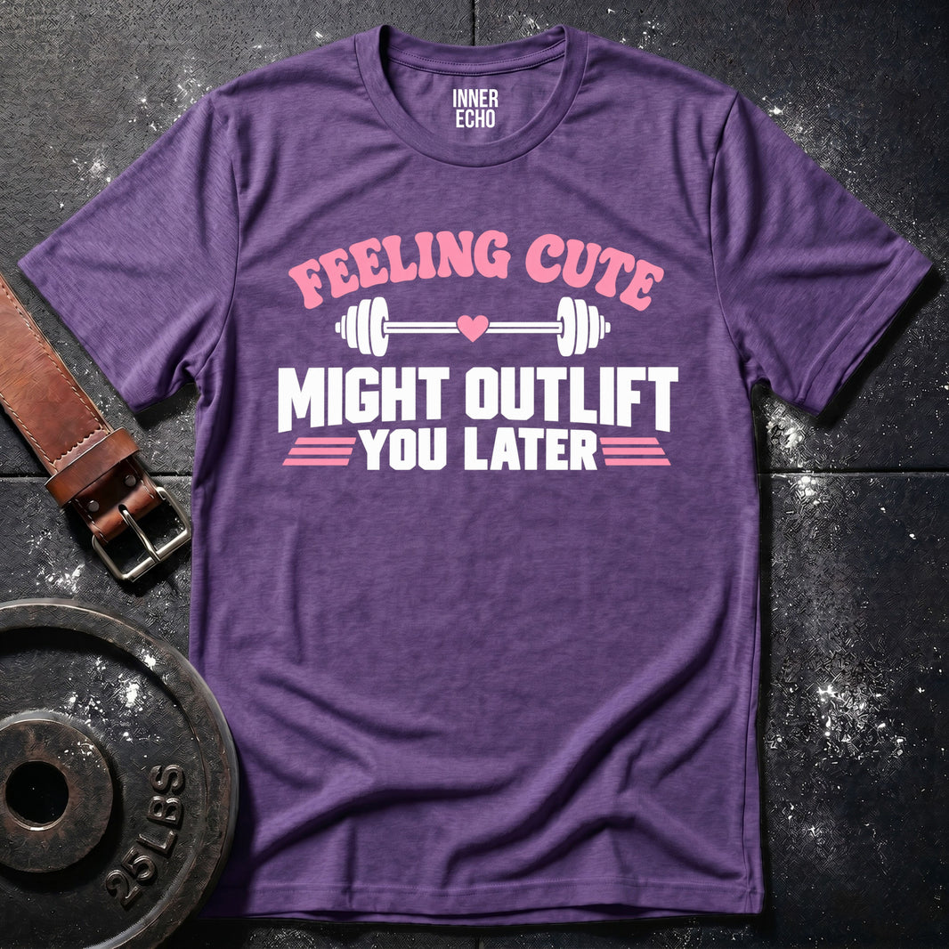 MIGHT OUTLIFT YOU LATER — T-Shirt