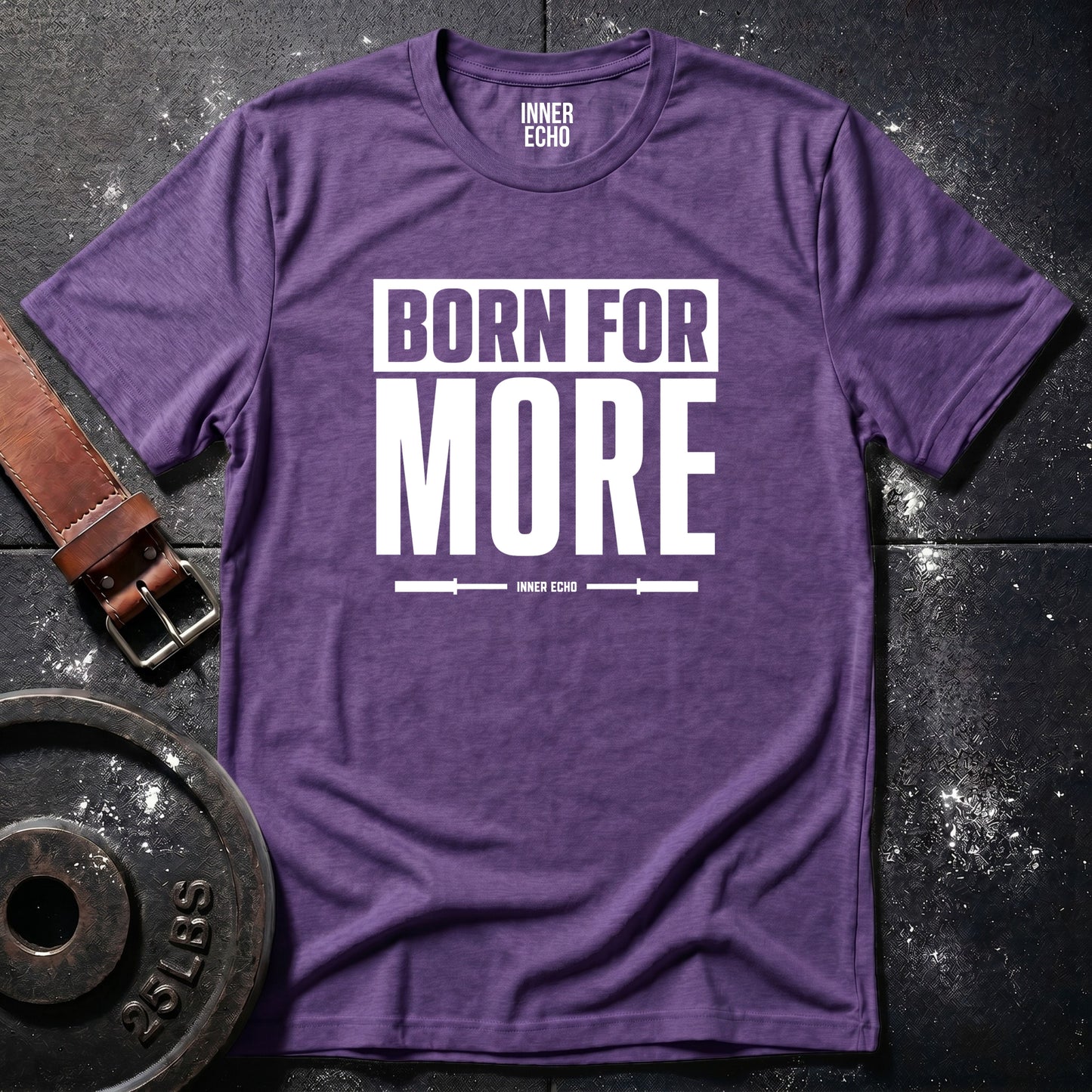BORN FOR MORE — T-Shirt