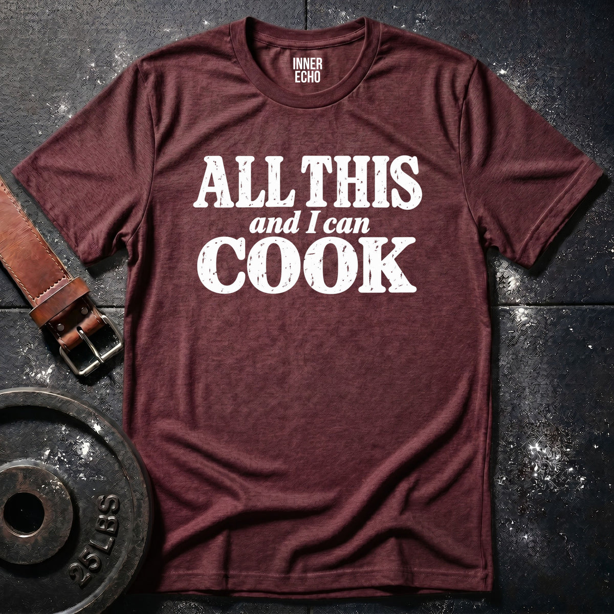 ALL THIS AND I CAN COOK — T-Shirt