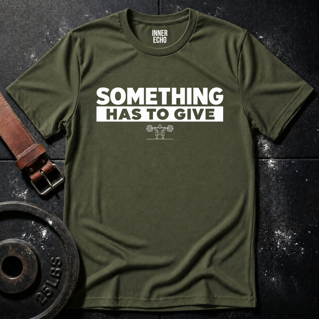 SOMETHING HAS TO GIVE — T-Shirt