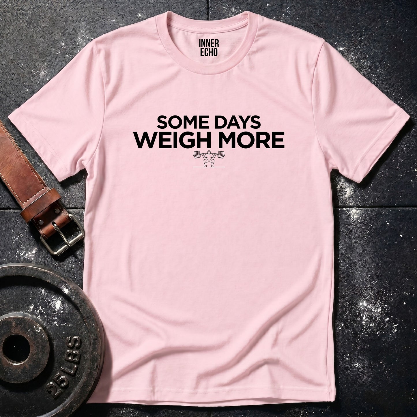SOME DAYS WEIGH MORE — T-Shirt